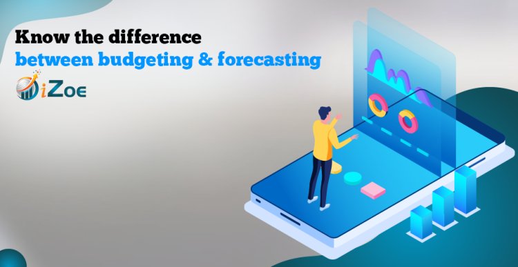 Know the Difference Between Budgeting & Forecasting