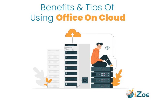 Benefits & Tips Of Using Office On Cloud