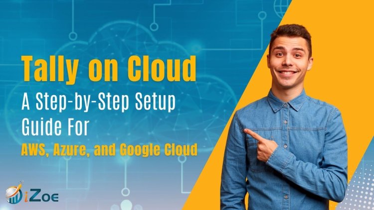 Setting Up Tally on Cloud: A Step-by-Step Guide for AWS, Azure, and Google Cloud